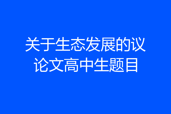 关于生态发展的议论文高中生题目