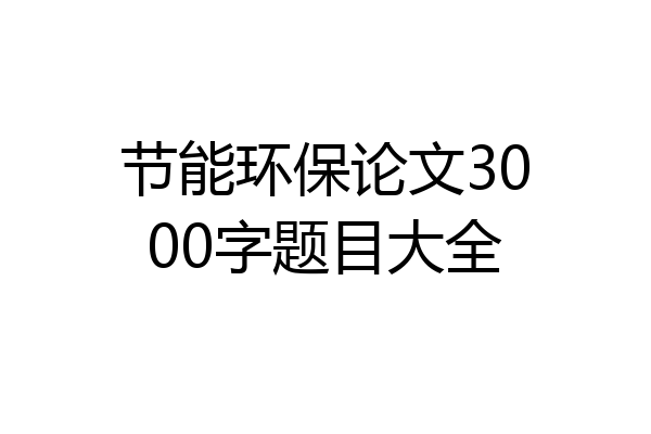 节能环保论文3000字题目大全