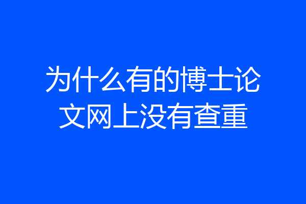 为什么有的博士论文网上没有查重