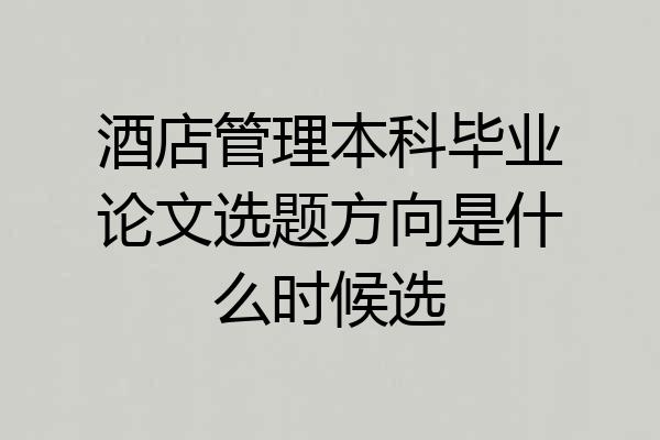 酒店管理本科毕业论文选题方向是什么时候选