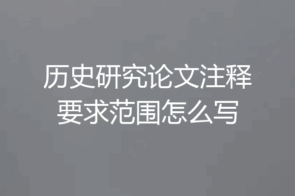 历史研究论文注释要求范围怎么写