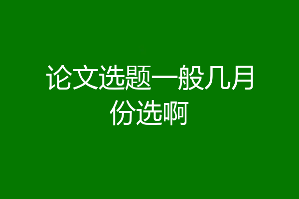 论文选题一般几月份选啊