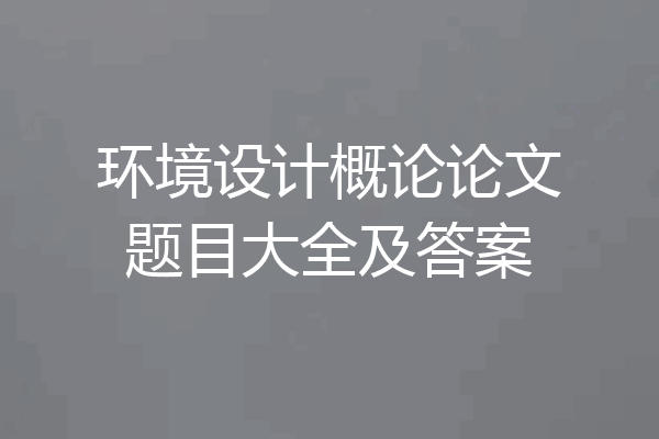 环境设计概论论文题目大全及答案