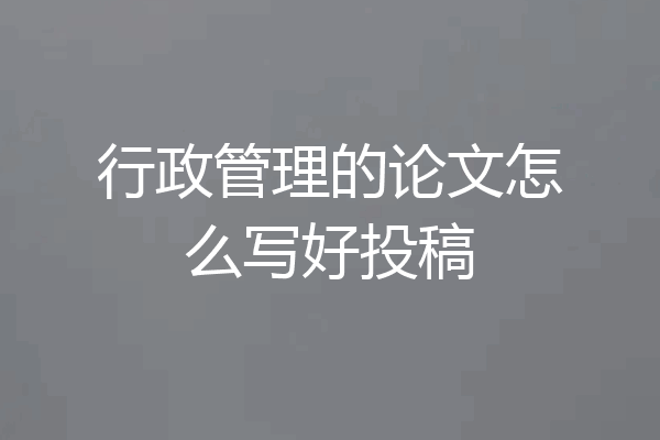 行政管理的论文怎么写好投稿