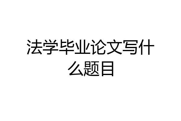 法学毕业论文写什么题目