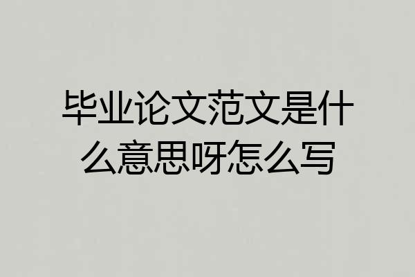 毕业论文范文是什么意思呀怎么写