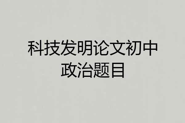 科技发明论文初中政治题目