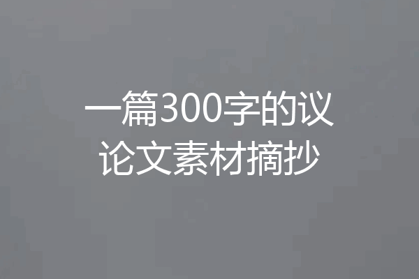 一篇300字的议论文素材摘抄