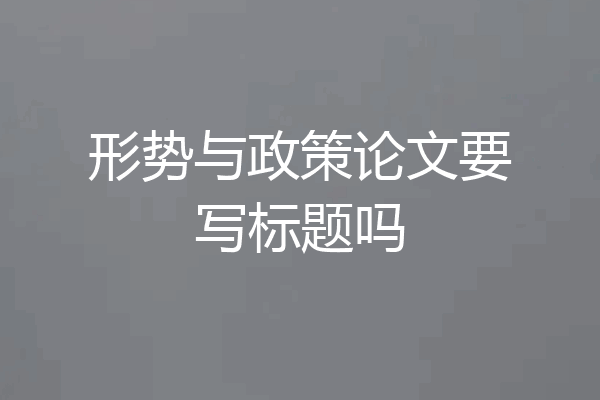 形势与政策论文要写标题吗