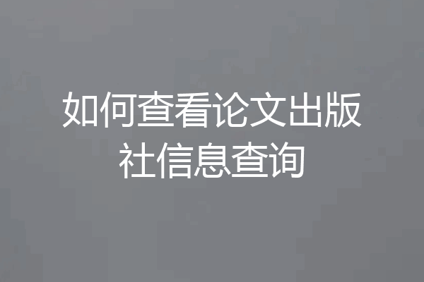 如何查看论文出版社信息查询