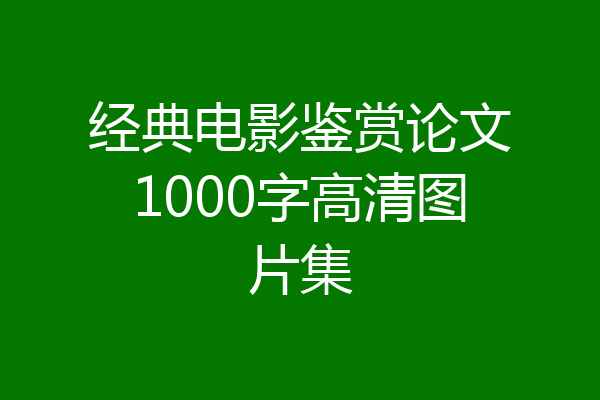 经典电影鉴赏论文1000字高清图片集