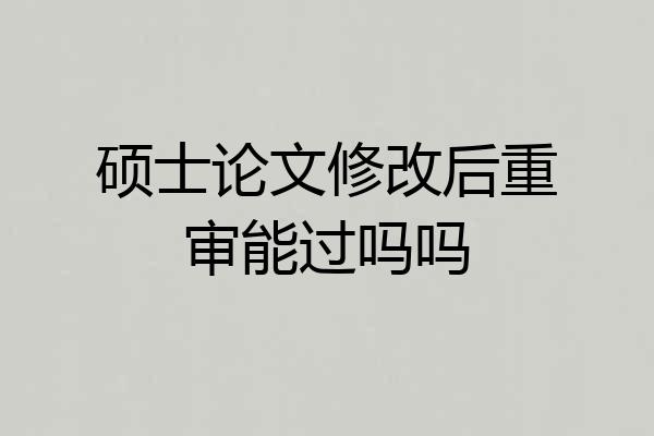 硕士论文修改后重审能过吗吗
