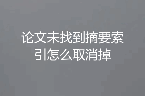 论文未找到摘要索引怎么取消掉