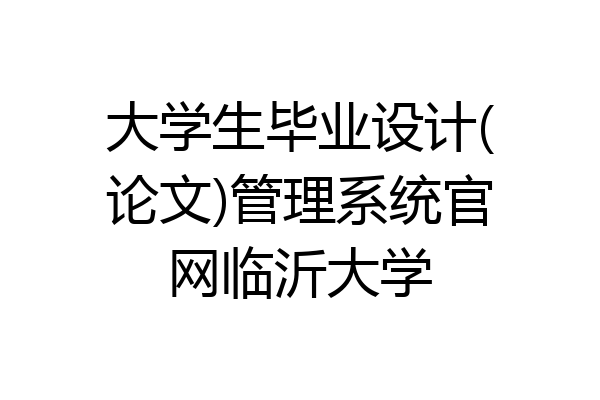 大学生毕业设计(论文)管理系统官网临沂大学