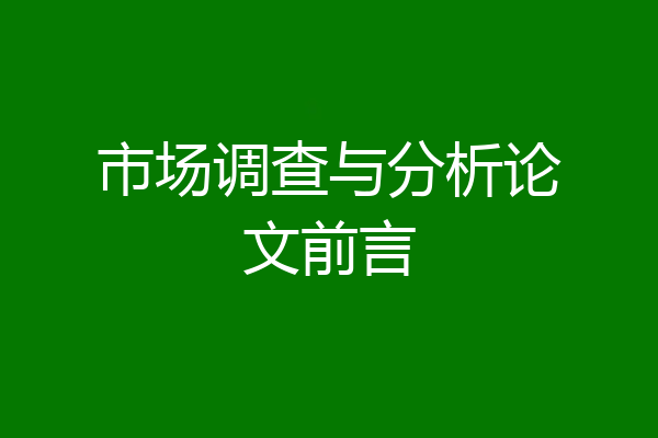 市场调查与分析论文前言