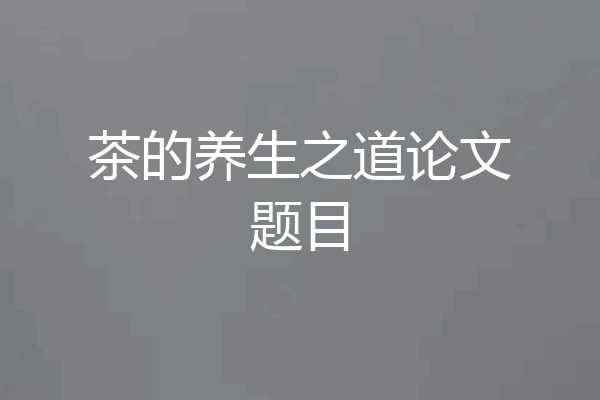 茶的养生之道论文题目
