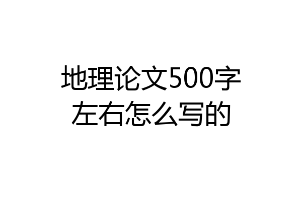 地理论文500字左右怎么写的