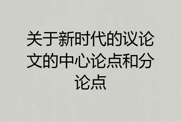关于新时代的议论文的中心论点和分论点