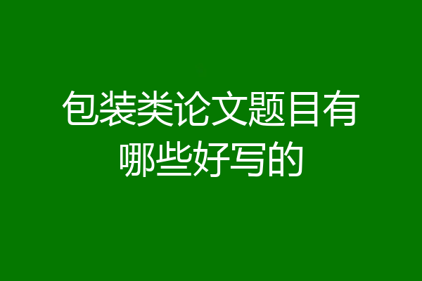 包装类论文题目有哪些好写的