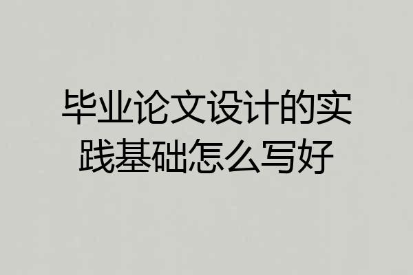 毕业论文设计的实践基础怎么写好