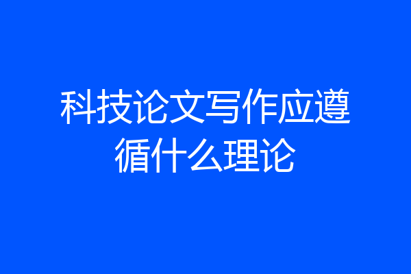 科技论文写作应遵循什么理论
