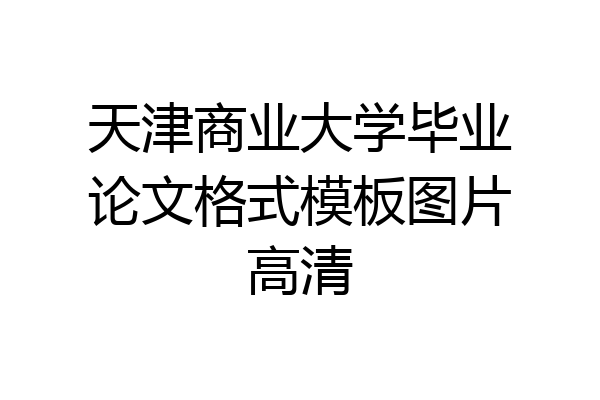 天津商业大学毕业论文格式模板图片高清