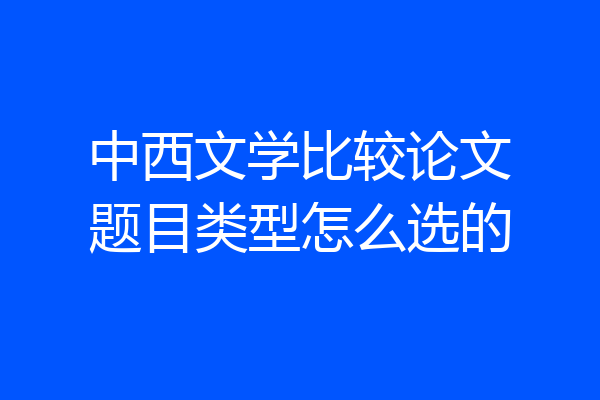 中西文学比较论文题目类型怎么选的
