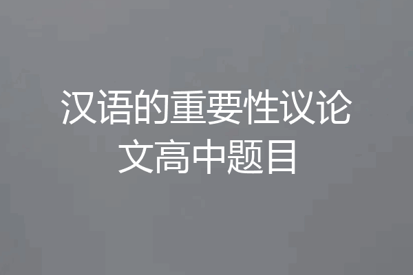 汉语的重要性议论文高中题目