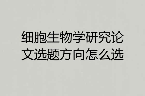 细胞生物学研究论文选题方向怎么选
