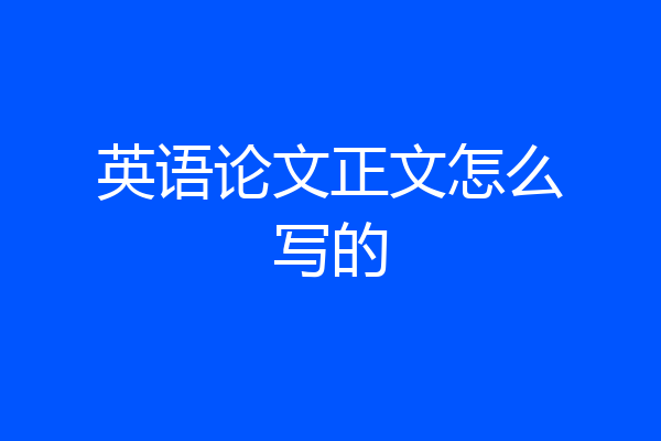 英语论文正文怎么写的