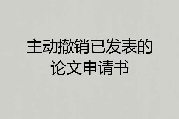 主动撤销已发表的论文申请书
