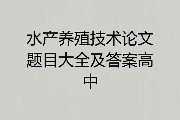 水产养殖技术论文题目大全及答案高中