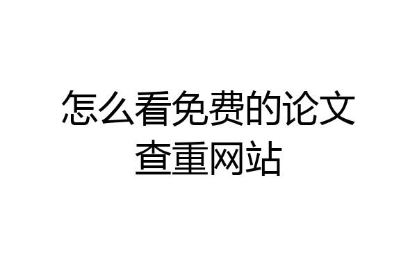 怎么看免费的论文查重网站