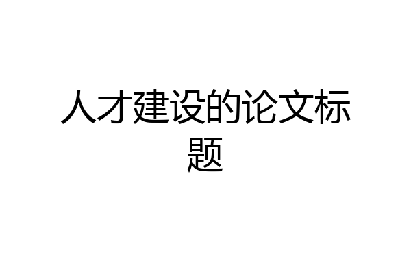 人才建设的论文标题