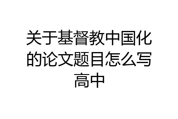 关于基督教中国化的论文题目怎么写高中