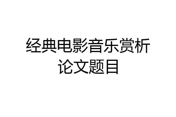 经典电影音乐赏析论文题目