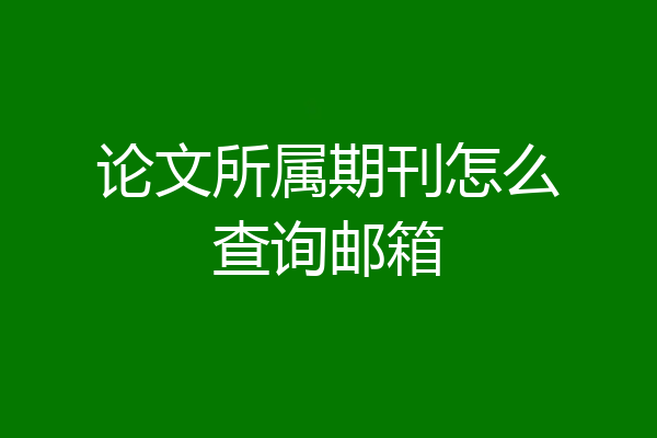 论文所属期刊怎么查询邮箱