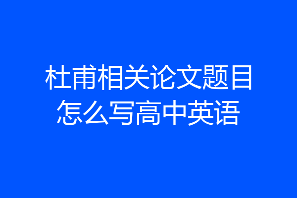 杜甫相关论文题目怎么写高中英语