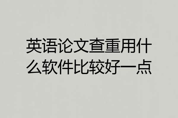 英语论文查重用什么软件比较好一点