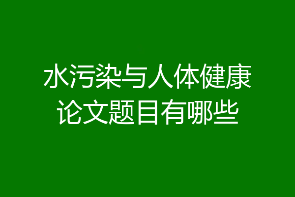 水污染与人体健康论文题目有哪些