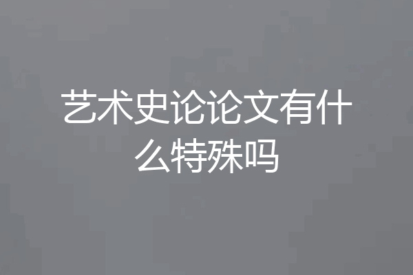 艺术史论论文有什么特殊吗