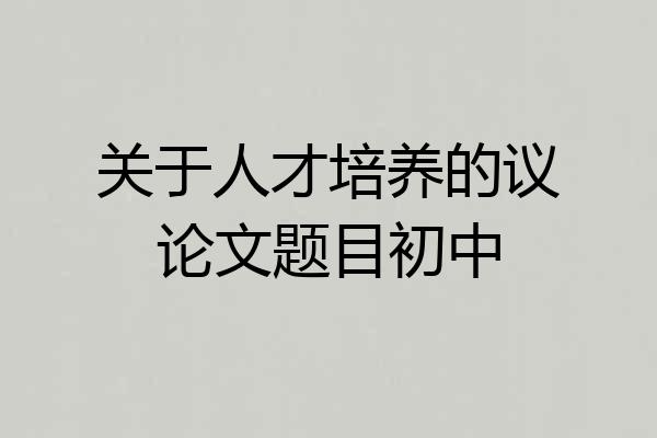 关于人才培养的议论文题目初中