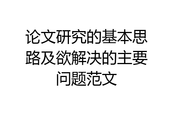 论文研究的基本思路及欲解决的主要问题范文
