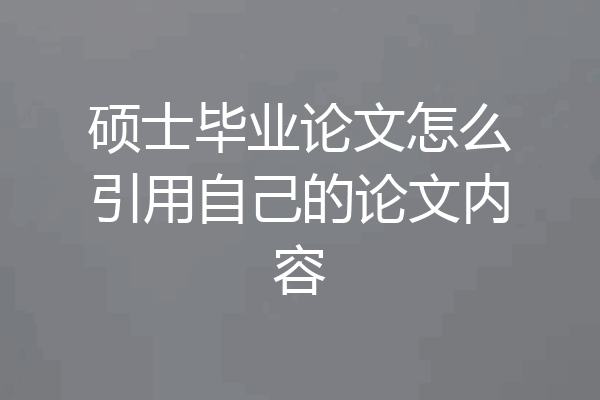 硕士毕业论文怎么引用自己的论文内容
