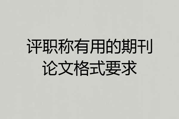 评职称有用的期刊论文格式要求
