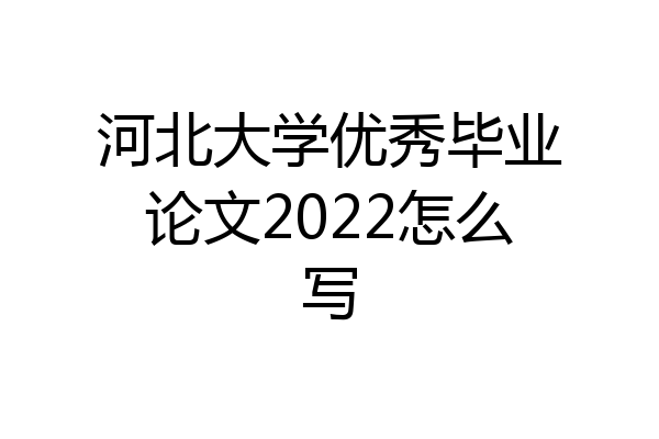 河北大学优秀毕业论文2022怎么写