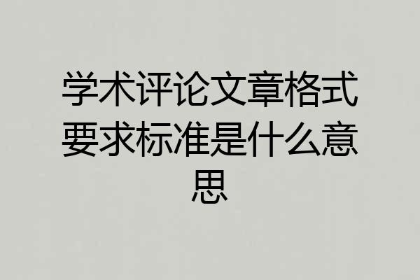 学术评论文章格式要求标准是什么意思