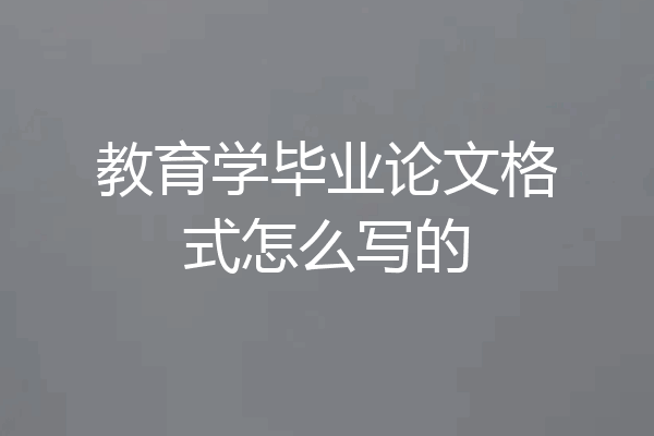教育学毕业论文格式怎么写的