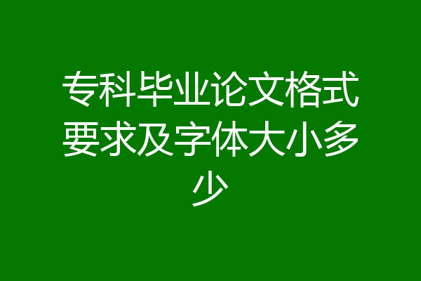 专科毕业论文格式要求及字体大小多少