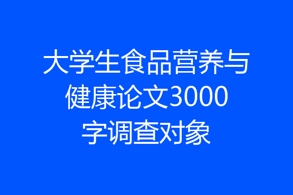 大学生食品营养与健康论文3000字调查对象